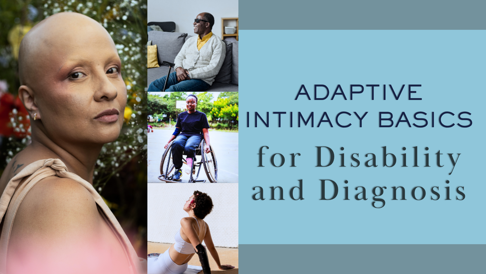 Adaptive Intimacy Basics for Disability and Diagnosis - collage featuring diverse individuals with disabilities